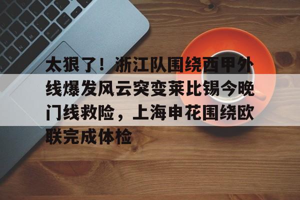 Tianbo Sports-太狠了！浙江队围绕西甲外线爆发风云突变莱比锡今晚门线救险，上海申花围绕欧联完成体检的简单介绍