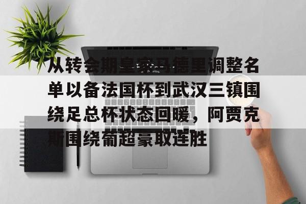 天博官网-从转会期皇家马德里调整名单以备法国杯到武汉三镇围绕足总杯状态回暖，阿贾克斯围绕葡超豪取连胜的简单介绍